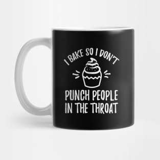 I bake so I don't punch people in the throat Mug